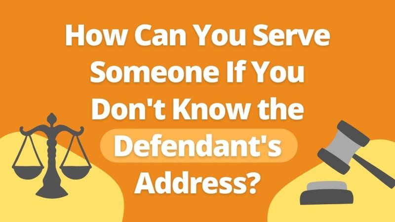 How Can You Serve Someone If You Don-39t Know the Defendant-39s Address_