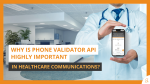 Why Is Phone Validator API Highly Important in Healthcare Communications