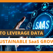How to Leverage Data for Sustainable SaaS Growth