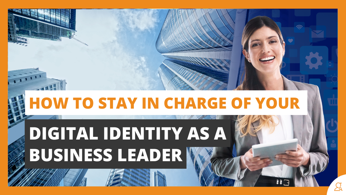 How to Stay in Charge of Your Digital Identity as a Business Leader